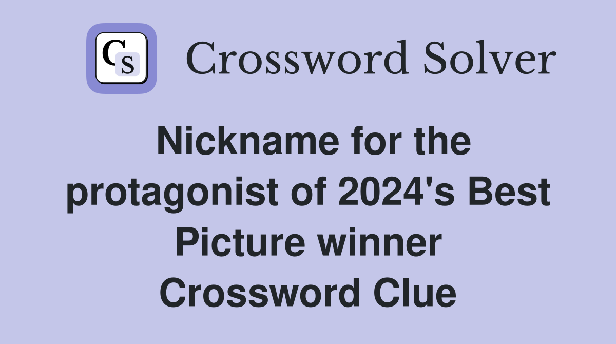 Nickname for the protagonist of 2024's Best Picture winner Crossword